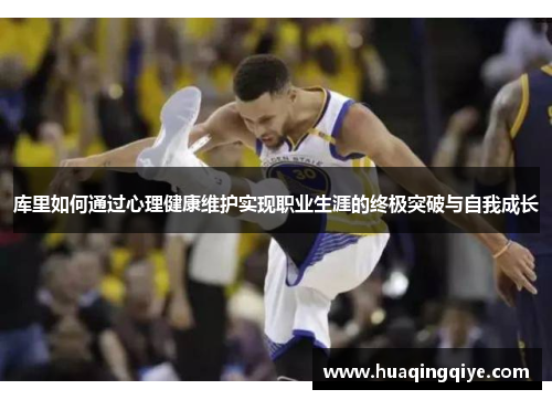 库里如何通过心理健康维护实现职业生涯的终极突破与自我成长